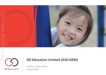 For personal use only  G8 Education Limited (ASX:GEM)  Investor Presentation  August 2014  Agenda