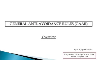 GENERAL ANTI-AVOIDANCE RULES (GAAR)  Overview  By CA Jayesh Dadia  Bhayander CPE Study Circle of