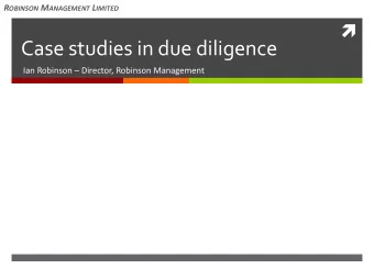 Case studies in due diligence Ian Robinson  Director, Robinson Management R OBINSON M ANAGEMENT