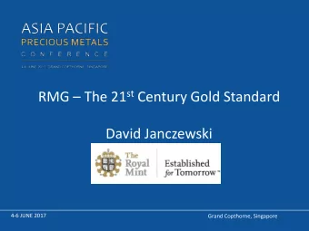 RMG  The 21 st Century Gold Standard  David Janczewski  4-6 JUNE 2017  Grand Copthorne,