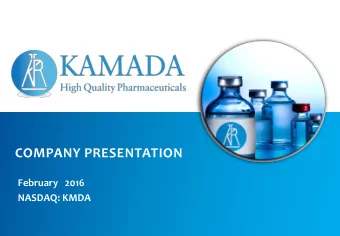COMPANY PRESENTATION  February   2016  NASDAQ: KMDA  Company Snapshot  Fully integrated,
