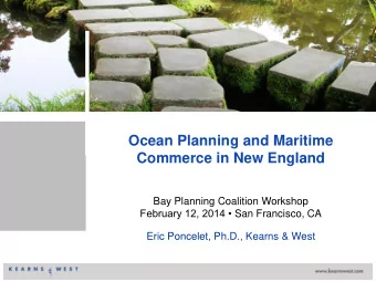Bay Planning Coalition Workshop February 12, 2014  San Francisco, CA  Eric Poncelet, Ph.D.,