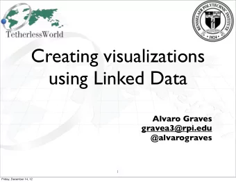 Creating visualizations  using Linked Data  Alvaro Graves  gravea3@rpi.edu  @alvarograves  1