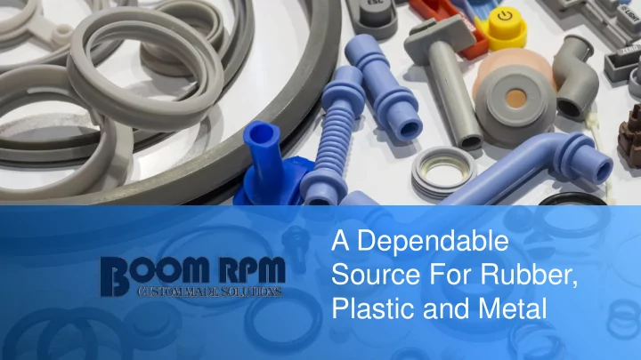 a dependable source for rubber plastic and metal