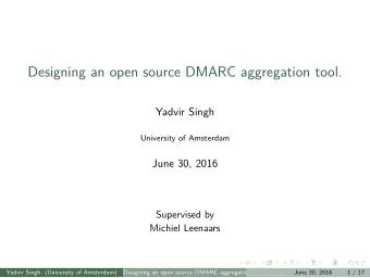 Designing an open source DMARC aggregation tool.  Yadvir Singh  University of Amsterdam  June 30,