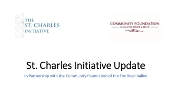 St. Cha  harl  rles  s Ini  nitiative Upda  pdate  In Partnership with the Community Foundation of