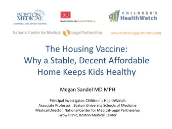 The Housing Vaccine:  Why a Stable, Decent Affordable  Home Keeps Kids Healthy  Megan Sandel MD MPH