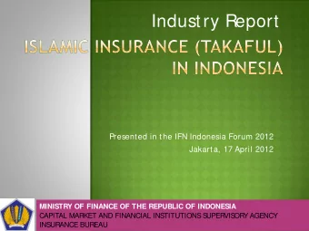 Industry Report  Presented in the IFN Indonesia Forum 2012  Jakarta, 17 April 2012  MINISTRY OF