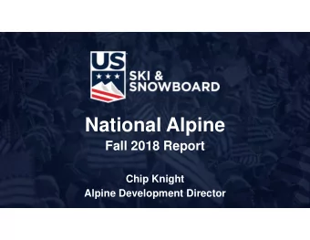 National Alpine  Fall 2018 Report  Chip Knight  Alpine Development Director  2018-19 Season  U.S.