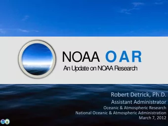 NOAA OAR  An Update on NO  AA Research  Robert Detrick, Ph.D.  Assistant Administrator  Oceanic