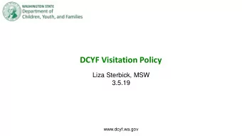 DCYF Visitation Policy  Liza Sterbick, MSW  3.5.19  www.dcyf.wa.gov  DCYF Visitation Policy Key