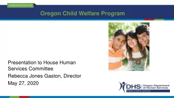 Oregon Child Welfare Program  Presentation to House Human  Services Committee  Rebecca Jones