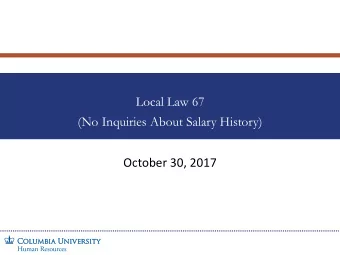 Local Law 67  (No Inquiries About Salary History)  October 30, 2017  Local Law 67  The purpose of