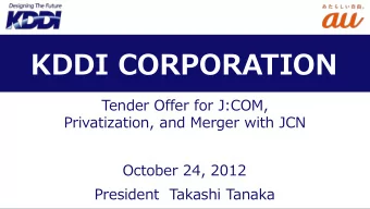 KDDI CORPORATION  Tender Offer for J:COM,  Privatization, and Merger with JCN  October 24, 2012