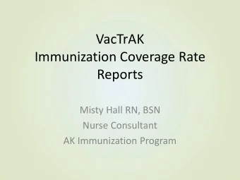 VacTrAK  Immunization Coverage Rate  Reports  Misty Hall RN, BSN  Nurse Consultant  AK Immunization
