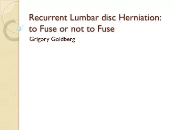 Recurrent Lumbar disc Herniation:  to Fuse or not to Fuse  Grigory Goldberg  Definition  Disc