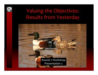 Valuing the Objectives: Results from Yesterday Round 2 Workshop Presentation 2 Valuing