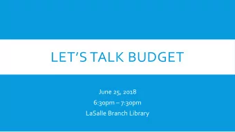 LETS TALK BUDGET  June 25, 2018 6:30pm  7:30pm  LaSalle Branch Library  TOPICS TO DISCUSS