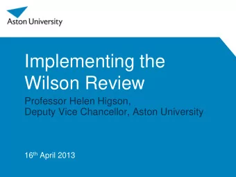 Implementing the  Wilson Review  Professor Helen Higson,  Deputy Vice Chancellor, Aston University