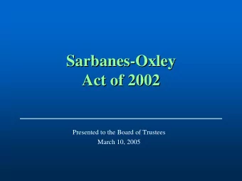 Sarbanes-  -Oxley  Oxley  Sarbanes  Act of 2002  Act of 2002  Presented to the Board of Trustees