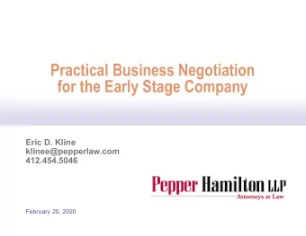 Practical Business Negotiation  for the Early Stage Company  Eric D. Kline  klinee@pepperlaw.com
