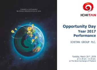 Opportunity Day  Year 2017  Performance  ICHITAN  GROUP  PLC. Tuesday, March 20 th ,2018  at 11.20