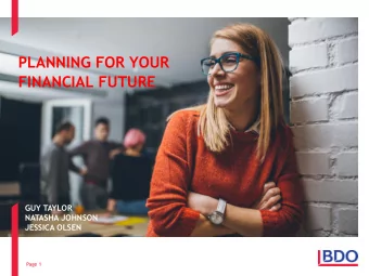 PLANNING FOR YOUR  FINANCIAL FUTURE  GUY TAYLOR  NATASHA JOHNSON  JESSICA OLSEN  Page 1  ABOUT BDO