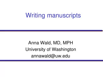 Writing manuscripts  Anna Wald, MD, MPH  University of Washington  annawald@uw.edu  Goals of the