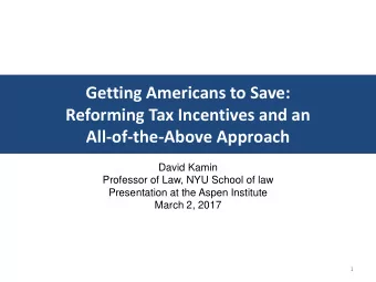 Getting Americans to Save:  Reforming Tax Incentives and an  All-of-the-Above Approach  David Kamin