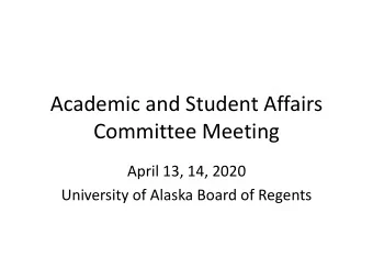 Academic and Student Affairs  Committee Meeting  April 13, 14, 2020  University of Alaska Board of