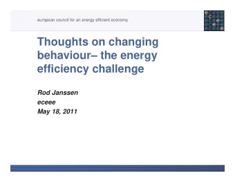 Thoughts on changing  behaviour the energy  efficiency challenge  Rod Janssen  eceee  May 18,