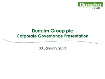 Dunelm Group plc  Corporate Governance Presentation  30 January 2013  Agenda  Overview of current