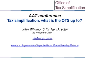 AAT conference  Tax simplification: what is the OTS up to?  John Whiting, OTS Tax Director  29