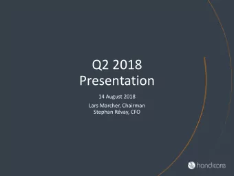 Q2 2018  Presentation  14 August 2018  Lars Marcher, Chairman  Stephan Rvay, CFO  Agenda  New