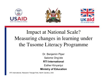 Impact at National Scale?  Measuring changes in learning under  the Tusome Literacy Programme  Dr.