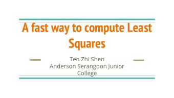 A fast way to compute Least  Squares  Teo Zhi Shen  Anderson Serangoon Junior  College  Least