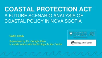 COASTAL PROTECTION ACT  A FUTURE SCENARIO ANALYSIS OF  COASTAL POLICY IN NOVA SCOTIA  Caitlin Grady