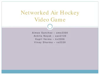 Networked Air Hockey  Video Game  Ai m ee S an ch ez   am s2300  Anki ta Nayak  aan2120  Kapi