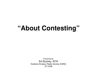 About Contesting  Presented by:  Ed Stuckey, AI7H  Kootenai Amateur Radio Society (KARS)