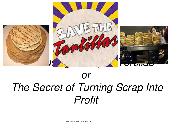 reusing off spec tortillas or the secret of turning scrap