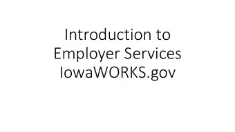 Introduction to  Employer Services  IowaWORKS.gov Iowa WORKS provides employers with tools to