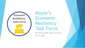 Economic  Resiliency  Task Force  Bill Popp and Julie Saupe, Co-Chairs  May 21, 2020  The First