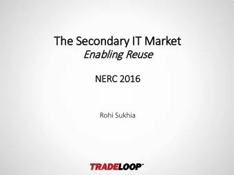 The S  e Sec  econdary I  IT Market  Enabl  bling  ng R  Reuse  NE  NERC 2  2016  016  Rohi Sukhia