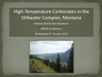 High-Temperature Carbonates in the  Stillwater Complex, Montana  Hannah Aird &amp; Alan Boudreau