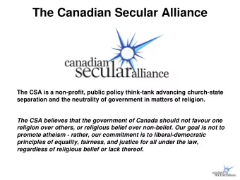 The Canadian Secular Alliance  The CSA is a non-profit, public policy think-tank advancing