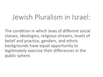 Jewish Pluralism in Israel:  The condition in which Jews of different social  classes, ideologies,