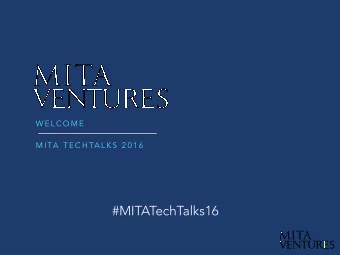 MITA  VENTURES  W E L C O M E  M I TA  T E C H TA L K S  2 0 1 6  #MITATechTalks16  MITA  VENTURES