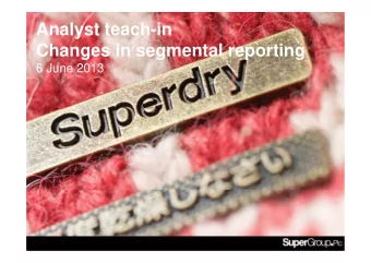 Analyst teach-in  Changes in segmental reporting  6 June 2013  Shaun Wills  Chief Financial Officer