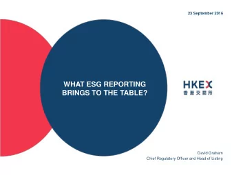 WHAT ESG REPORTING  BRINGS TO THE TABLE?  David Graham  Chief Regulatory Officer and Head of