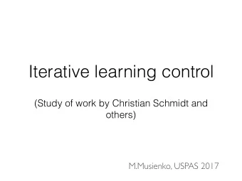 Iterative learning control  (Study of work by Christian Schmidt and  others)  M.Musienko, USPAS